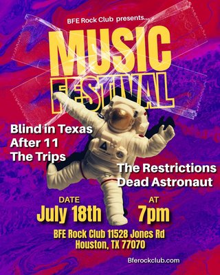 Blind in Texas 8pm-845pm After 11 9pm-945pm The Trips 10pm-1045pm The Restrictions 11pm-1145pm Dead Astronaut 12am-1245am Cover $10 Minors $20