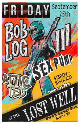 Bob Log III, Sex Pump, Attic Ted